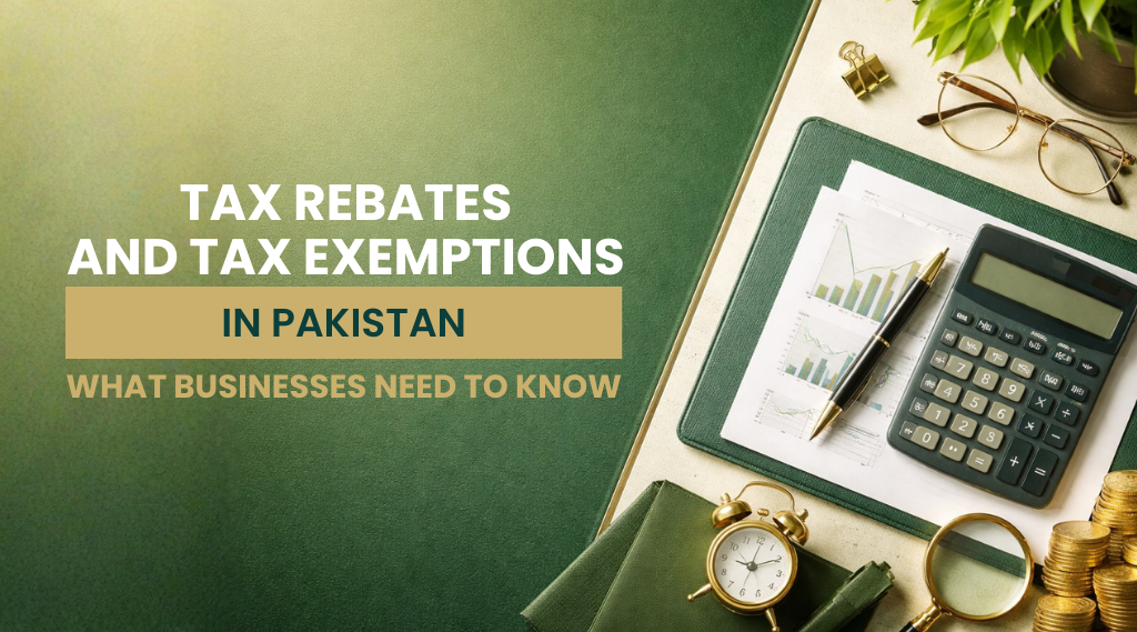 Tax Rebates and Tax Exemptions in Pakistan: What Businesses Need to Know