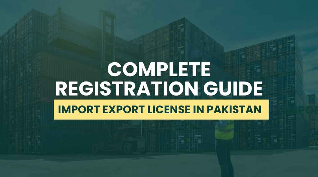 Complete Registration Guide: Import Export License in Pakistan